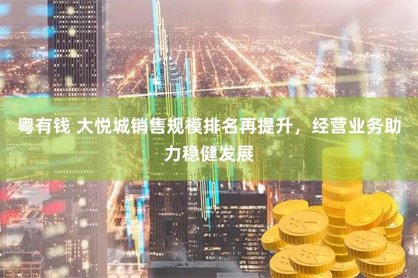 粤有钱 大悦城销售规模排名再提升，经营业务助力稳健发展