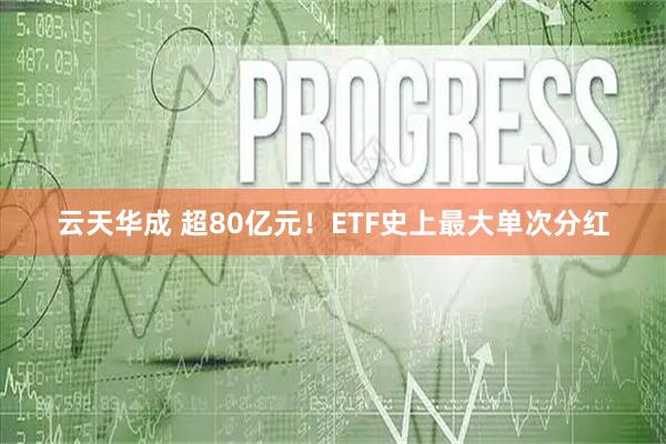 云天华成 超80亿元！ETF史上最大单次分红