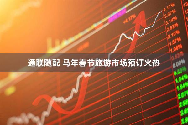 通联随配 马年春节旅游市场预订火热